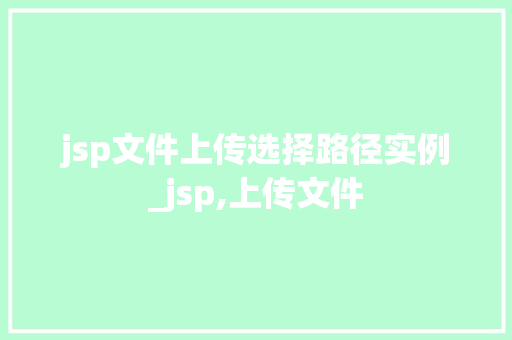 jsp文件上传选择路径实例_jsp,上传文件 jsp文件上传选择路径实例_jsp,上传文件
