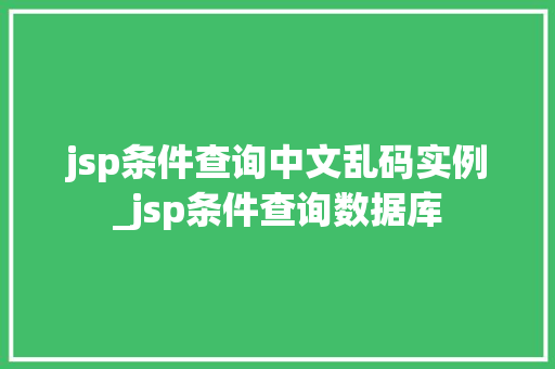jsp条件查询中文乱码实例_jsp条件查询数据库