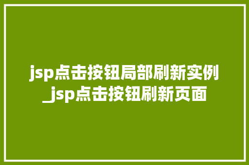 jsp点击按钮局部刷新实例_jsp点击按钮刷新页面 jsp点击按钮局部刷新实例_jsp点击按钮刷新页面