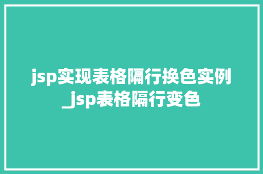 jsp实现表格隔行换色实例_jsp表格隔行变色 jsp实现表格隔行换色实例_jsp表格隔行变色
