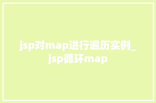 jsp对map进行遍历实例_jsp循环map jsp对map进行遍历实例_jsp循环map
