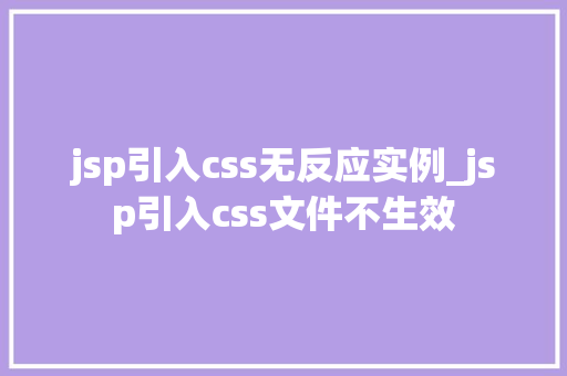 jsp引入css无反应实例_jsp引入css文件不生效 jsp引入css无反应实例_jsp引入css文件不生效