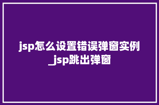 jsp怎么设置错误弹窗实例_jsp跳出弹窗 jsp怎么设置错误弹窗实例_jsp跳出弹窗