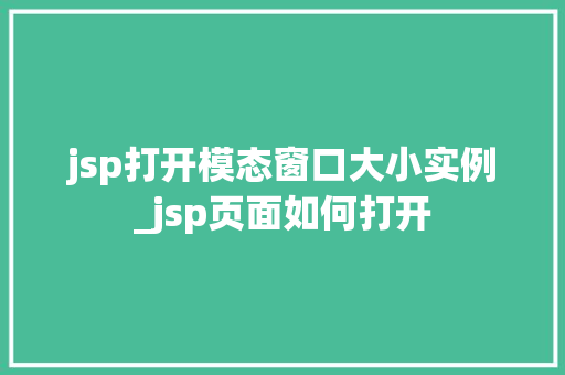 jsp打开模态窗口大小实例_jsp页面如何打开