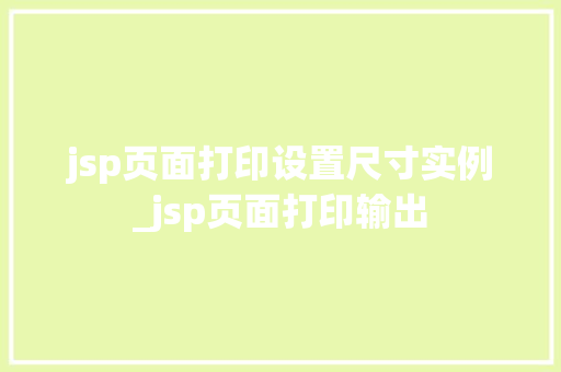jsp页面打印设置尺寸实例_jsp页面打印输出