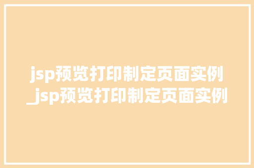 jsp预览打印制定页面实例_jsp预览打印制定页面实例图片 jsp预览打印制定页面实例_jsp预览打印制定页面实例图片