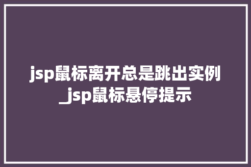 jsp鼠标离开总是跳出实例_jsp鼠标悬停提示