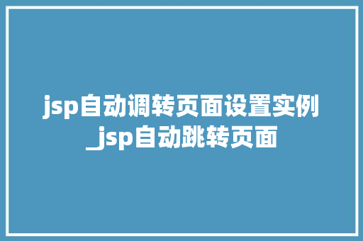 jsp自动调转页面设置实例_jsp自动跳转页面
