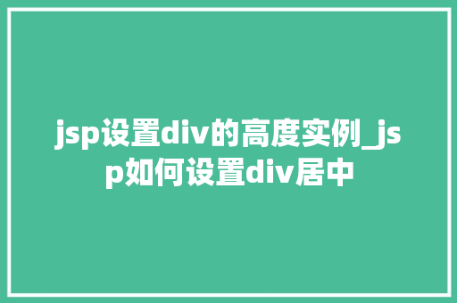 jsp设置div的高度实例_jsp如何设置div居中 jsp设置div的高度实例_jsp如何设置div居中
