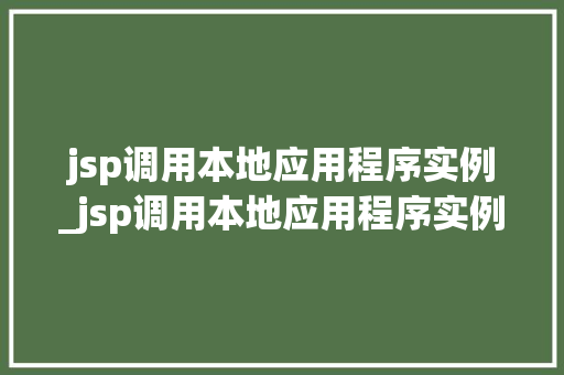 jsp调用本地应用程序实例_jsp调用本地应用程序实例是什么 jsp调用本地应用程序实例_jsp调用本地应用程序实例是什么
