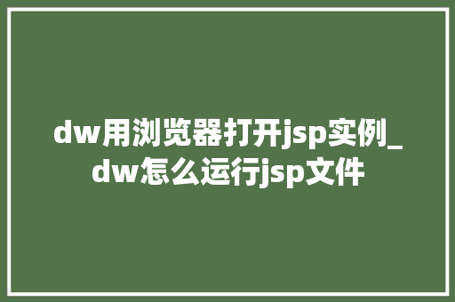 dw用浏览器打开jsp实例_dw怎么运行jsp文件 dw用浏览器打开jsp实例_dw怎么运行jsp文件