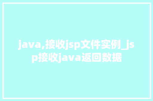 java,接收jsp文件实例_jsp接收java返回数据