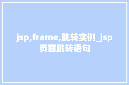 jsp,frame,跳转实例_jsp页面跳转语句 jsp,frame,跳转实例_jsp页面跳转语句