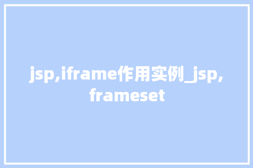 jsp,iframe作用实例_jsp,frameset jsp,iframe作用实例_jsp,frameset