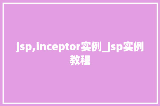 jsp,inceptor实例_jsp实例教程