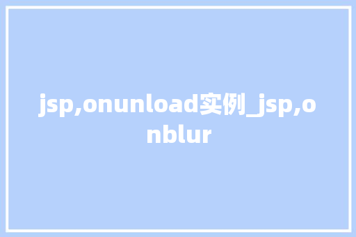 jsp,onunload实例_jsp,onblur