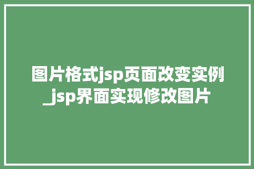 图片格式jsp页面改变实例_jsp界面实现修改图片 图片格式jsp页面改变实例_jsp界面实现修改图片