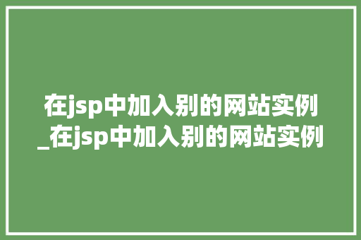 在jsp中加入别的网站实例_在jsp中加入别的网站实例是什么