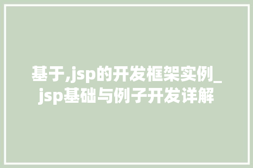 基于,jsp的开发框架实例_jsp基础与例子开发详解