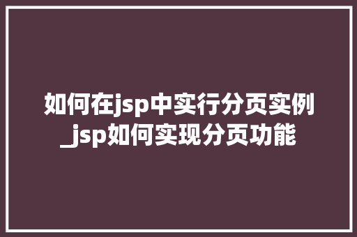 如何在jsp中实行分页实例_jsp如何实现分页功能