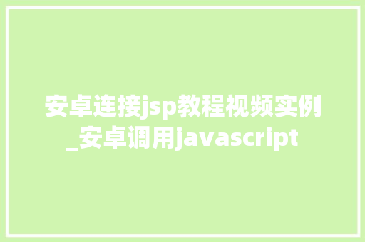 安卓连接jsp教程视频实例_安卓调用javascript