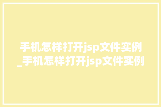 手机怎样打开jsp文件实例_手机怎样打开jsp文件实例模式 手机怎样打开jsp文件实例_手机怎样打开jsp文件实例模式