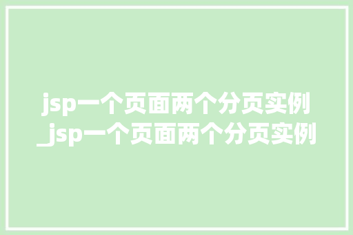 jsp一个页面两个分页实例_jsp一个页面两个分页实例怎么做 jsp一个页面两个分页实例_jsp一个页面两个分页实例怎么做