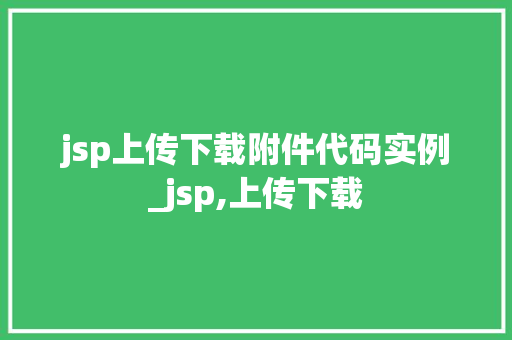 jsp上传下载附件代码实例_jsp,上传下载