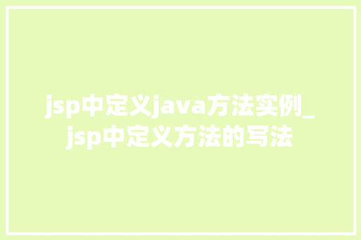 jsp中定义java方法实例_jsp中定义方法的写法