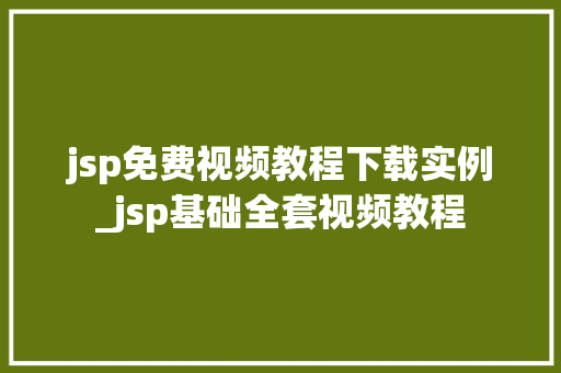 jsp免费视频教程下载实例_jsp基础全套视频教程