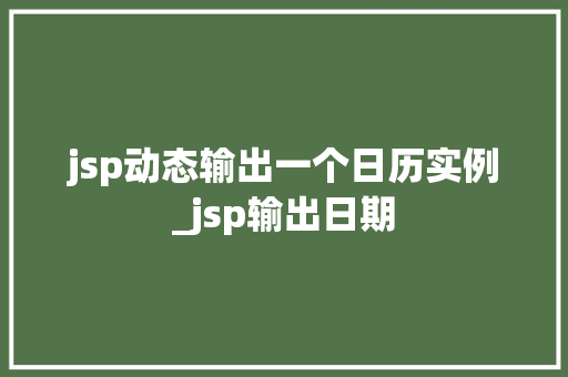 jsp动态输出一个日历实例_jsp输出日期 jsp动态输出一个日历实例_jsp输出日期