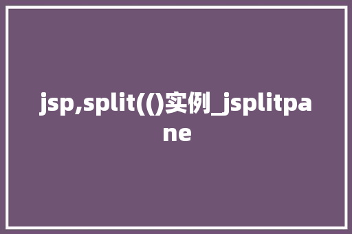 jsp,split(()实例_jsplitpane jsp,split(()实例_jsplitpane