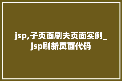 jsp,子页面刷夫页面实例_jsp刷新页面代码 jsp,子页面刷夫页面实例_jsp刷新页面代码