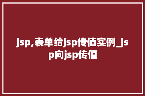 jsp,表单给jsp传值实例_jsp向jsp传值
