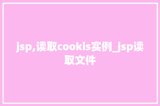 jsp,读取cookis实例_jsp读取文件 jsp,读取cookis实例_jsp读取文件