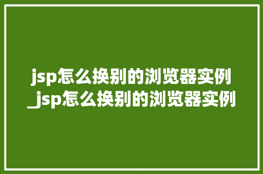 jsp怎么换别的浏览器实例_jsp怎么换别的浏览器实例模式
