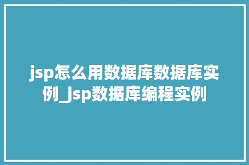 jsp怎么用数据库数据库实例_jsp数据库编程实例