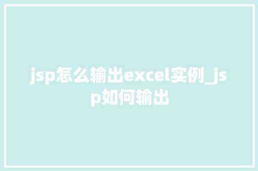 jsp怎么输出excel实例_jsp如何输出 jsp怎么输出excel实例_jsp如何输出