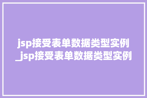 jsp接受表单数据类型实例_jsp接受表单数据类型实例有哪些