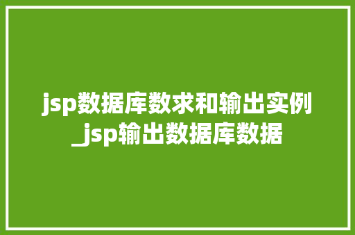 jsp数据库数求和输出实例_jsp输出数据库数据 jsp数据库数求和输出实例_jsp输出数据库数据