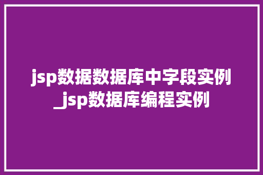 jsp数据数据库中字段实例_jsp数据库编程实例