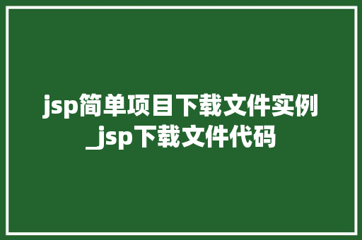 jsp简单项目下载文件实例_jsp下载文件代码