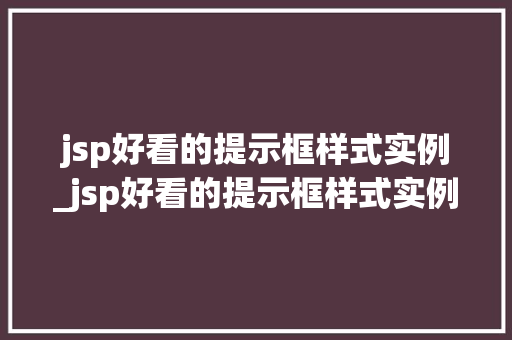 jsp好看的提示框样式实例_jsp好看的提示框样式实例是什么