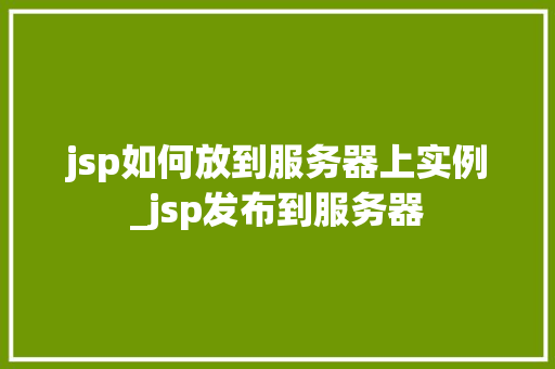 jsp如何放到服务器上实例_jsp发布到服务器