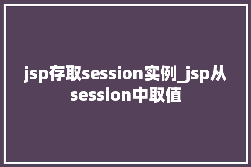 jsp存取session实例_jsp从session中取值