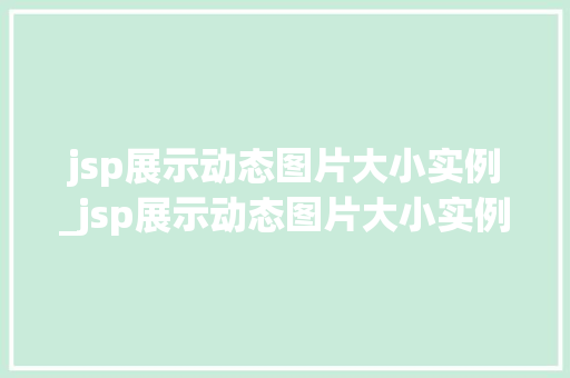 jsp展示动态图片大小实例_jsp展示动态图片大小实例怎么设置 jsp展示动态图片大小实例_jsp展示动态图片大小实例怎么设置