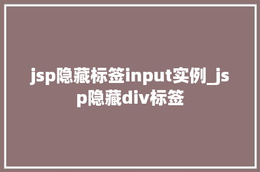 jsp隐藏标签input实例_jsp隐藏div标签 jsp隐藏标签input实例_jsp隐藏div标签