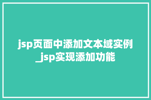 jsp页面中添加文本域实例_jsp实现添加功能 jsp页面中添加文本域实例_jsp实现添加功能