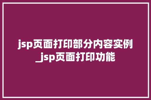 jsp页面打印部分内容实例_jsp页面打印功能