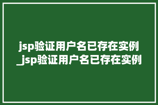jsp验证用户名已存在实例_jsp验证用户名已存在实例异常 jsp验证用户名已存在实例_jsp验证用户名已存在实例异常
